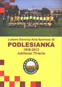 Ludowo Górniczy Klub Sportowy 38 Podlesianka (Katowice) 1938-2013 Jubileusz 75-lecia