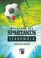 Waleczni jak Spartakus Szarowola