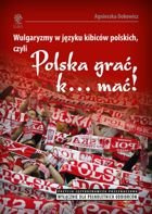 Wulgaryzmy w języku kibiców polskich, czyli Polska grać, k... mać!