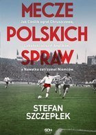 Mecze polskich spraw. Jak Cieślik ograł Chruszczowa, Lubański uciszył Anglików, a Nawałka zatrzymał Niemców