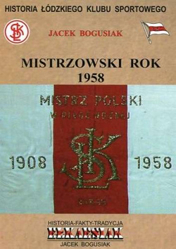 Mistrzowski rok 1958. Historia Łódzkiego Klubu Sportowego Tom 6
