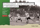 Piłkarskie losy Podlasia w obiektywie. Historia, mecze i piłkarze Podlasia Biała Podlaska w latach 1957-2022