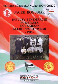 Impulsy i inspiracje powstania Łódzkiego Klubu Sportowego 1908. Historia Łódzkiego Klubu Sportowego Tom 7