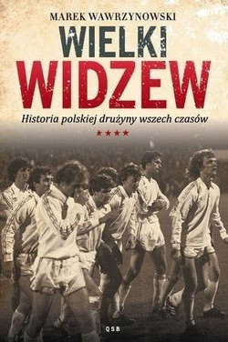 Wielki Widzew: Historia polskiej drużyny wszech czasów