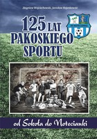 125 lat pakoskiego sportu. Od Sokoła do Notecianki