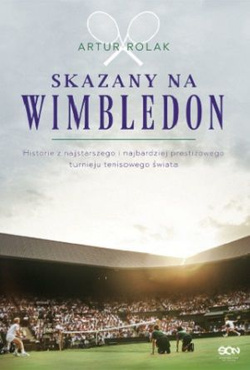 Skazany na Wimbledon Historie z najstarszego i najbardziej prestiżowego turnieju tenisowego świata