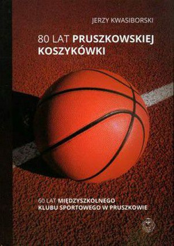 80 lat pruszkowskiej koszykówki 60 lat Międzyszkolnego Klubu Sportowego w Pruszkowie