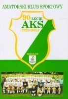90 lat. Amatorski Klub Sportowy Mikołów 1923-2013