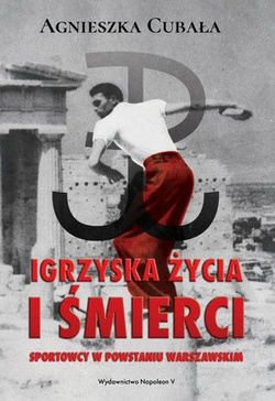 Igrzyska życia i śmierc. Sportowcy w Powstaniu Warszawskim