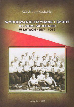 Wychowanie fizyczne i sport na ziemi sądeckiej w latach 1867-1918