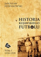 Historia kujawskiego futbolu. Tom I 1910-1939