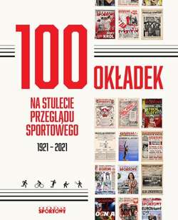 100 okładek na stulecie Przeglądu Sportowego. 1921-2021