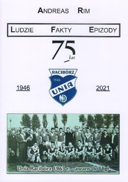 75 lat Unii Racibórz 1946-2021 Ludzie, fakty, epizody