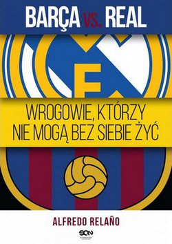 Barca vs. Real. Wrogowie, którzy nie mogą bez siebie żyć