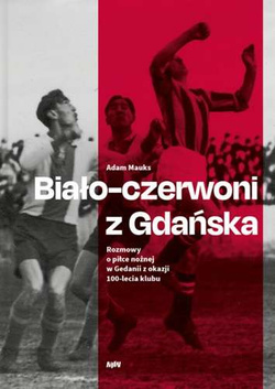 Biało-czerwoni z Gdańska. Rozmowy o piłce nożnej w Gedanii z okazji 100-lecia klubu