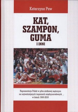 Kat, Szampon, Guma i inni. Reprezentacja Polski w piłce siatkowej mężczyzn na najważniejszych imprezach międzynarodowych w latach 1949-2018