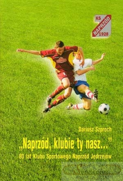 "Naprzód, klubie Ty nasz..." 80 lat Klubu Sportowego Naprzód Jędrzejów