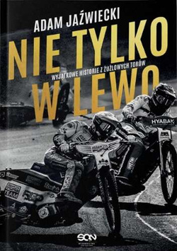 Nie tylko w lewo. Wyjątkowe historie z żużlowych torów