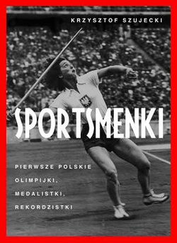 Sportsmenki. Pierwsze polskie olimpijki, medalistki, rekordzistki