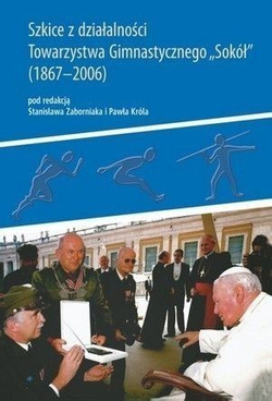 Szkice z działalności Towarzystwa Gimnastycznego Sokół (1867–2006)
