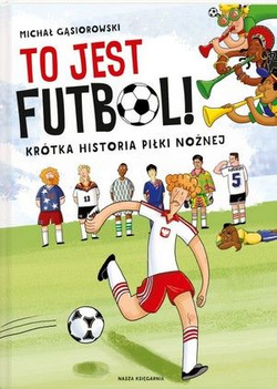 To jest futbol! Krótka historia piłki nożnej