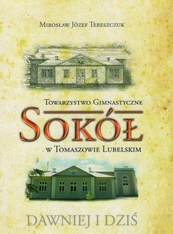 Towarzystwo Gimnastyczne Sokół w Tomaszowie Lubelskim Dawniej i  dziś