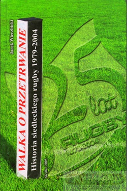 Walka o przetrwanie. Historia siedleckiego rugby 1979 - 2004.