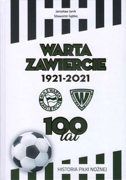 Warta Zawiercie 1921-2021. 100 lat. Historia piłki nożnej