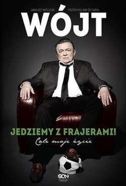 Wójt. Jedziemy z frajerami! Całe moje życie (biografia Janusza Wójcika)