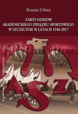 Zarys dziejów Akademickiego Związku Sportowego w Szczecinie w latach 1946-2017